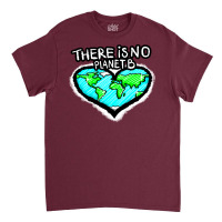 I Love Planet Earth There Is No Planet B Humor (1) Classic T-shirt | Artistshot