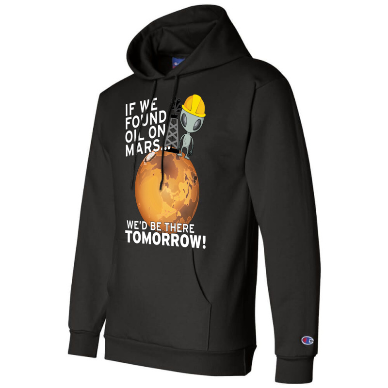 If We Found Oil On Mars Wed Be There Tomorrow Tumb Champion Hoodie by fenyozghidin | Artistshot