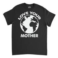 Love Mother Proud Earth Environment Aesthetic (1) Classic T-shirt | Artistshot