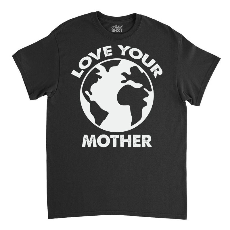 Love Mother Proud Earth Environment Aesthetic (1) Classic T-shirt | Artistshot