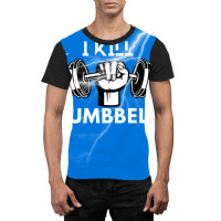 I Kill Dumbbells Gift Graphic T-shirt | Artistshot