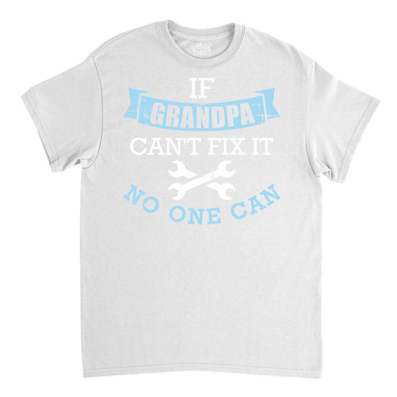 If Grandpa Cant Fix It No One Can Green Classic T-shirt | Artistshot