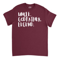 Uncle Godfather Legend Gift For Uncles Quote Classic T-shirt | Artistshot