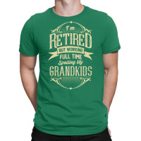 Im Retired But Working Full Time Spoiling My Grand T-shirt | Artistshot