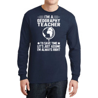 Im A Geography Teacher To Save Time Lets Just Assu Long Sleeve Shirts | Artistshot