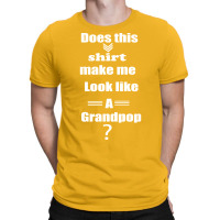 Does This Shirt Make Me Look Like A Grandpop Boy T-shirt | Artistshot