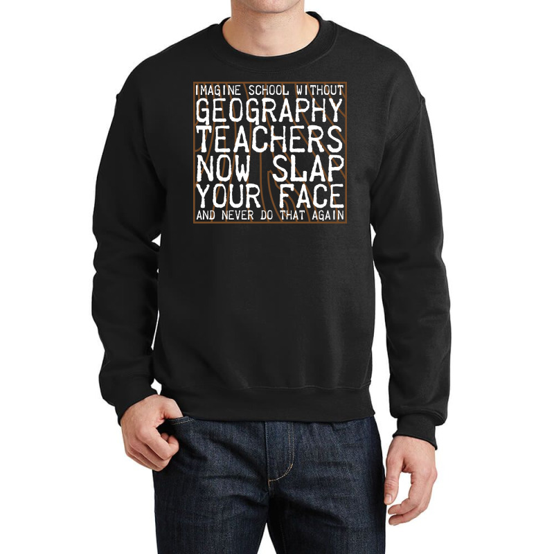 Imagine School Without Geography Teachers Love Crewneck Sweatshirt by meaneyantichy | Artistshot