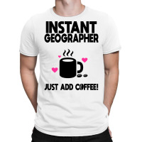 Instant Geographer Just Add Coffee Girl T-shirt | Artistshot