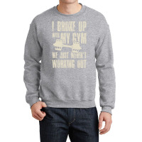 I Broke Up With My Gym We Just Werent Working Out Crewneck Sweatshirt | Artistshot