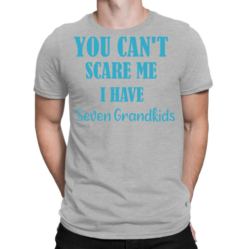 You Cant Scare Me I Have Seven Grandkids Funny Gif T-Shirt by diosasbigsby6 | Artistshot