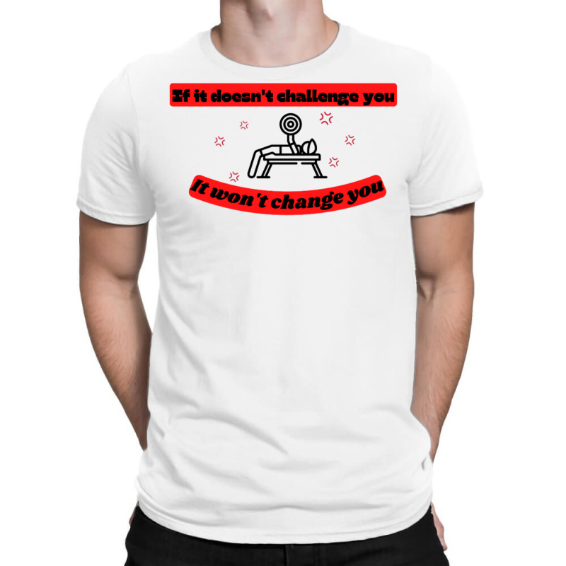 If It Doesnt Challenge You It Wont Change You Quot T-Shirt by bafixtreemm | Artistshot