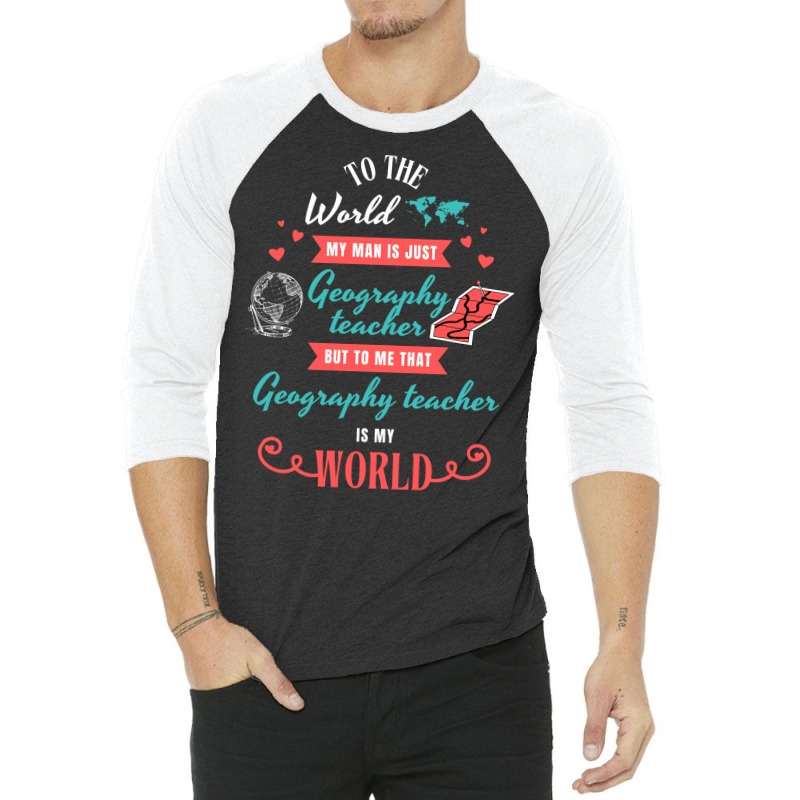 To The World My Man Is Just Geography Teacher But 3/4 Sleeve Shirt | Artistshot