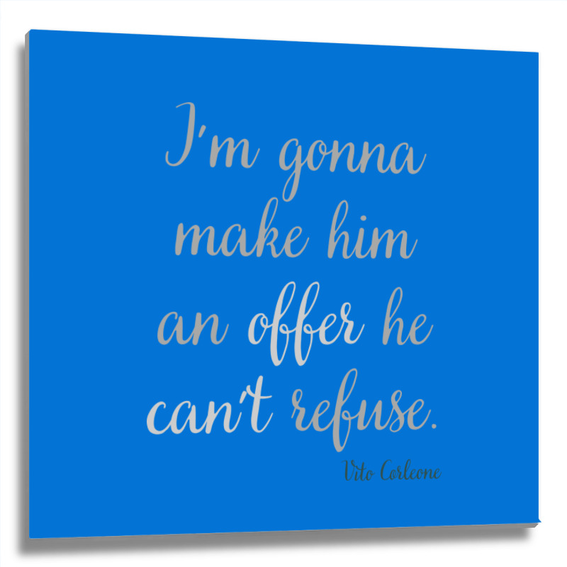 Im Gonna Make Him An Offer He Cant Refuse Trending Metal Print Square | Artistshot