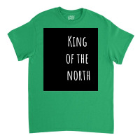 King Of The North Classic T-shirt | Artistshot