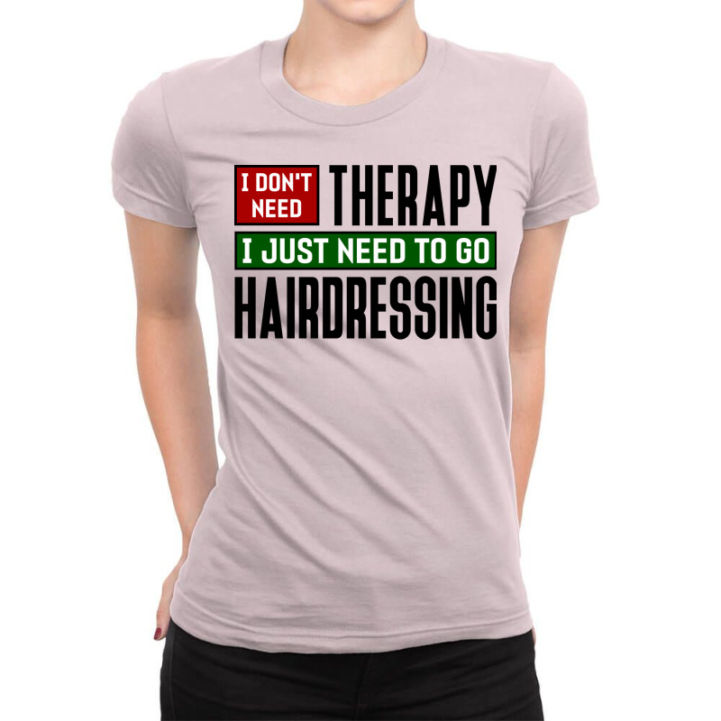 I Dont Need Therapy I Just Need To Go Hairdressing Ladies Fitted T-Shirt by cmryruadoa | Artistshot