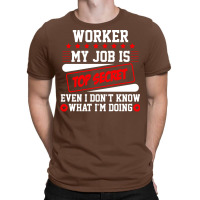 Worker My Job Is Top Secret Even I Dont Know What T-shirt | Artistshot