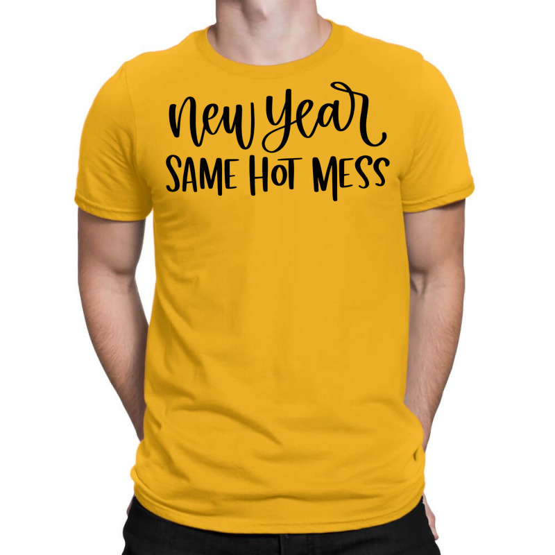 New Year Same Hot Mess1 T-Shirt by dapoteequeen0 | Artistshot