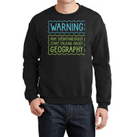 Warning May Spontaneously Start Talking About Geog Crewneck Sweatshirt | Artistshot