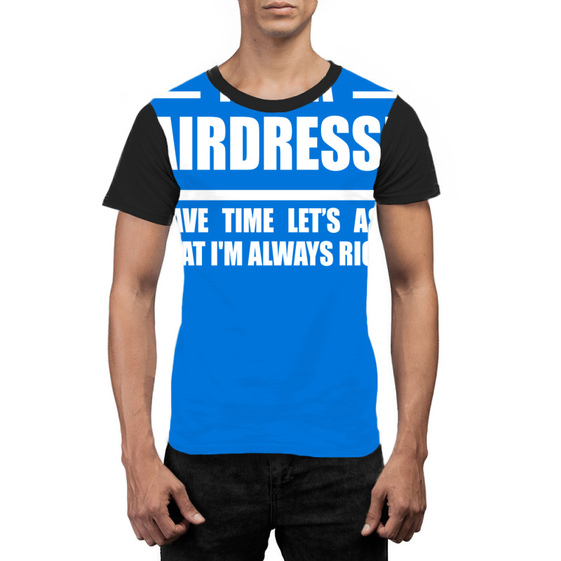 Im A Hairdresser To Save Time Just Assume That Im Graphic T-shirt | Artistshot