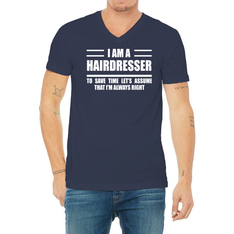 Im A Hairdresser To Save Time Just Assume That Im V-neck Tee | Artistshot