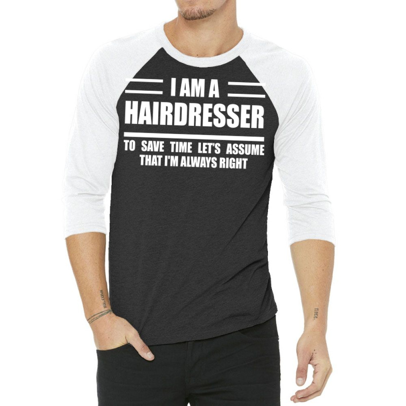 Im A Hairdresser To Save Time Just Assume That Im 3/4 Sleeve Shirt | Artistshot