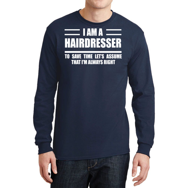 Im A Hairdresser To Save Time Just Assume That Im Long Sleeve Shirts | Artistshot