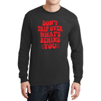 Don't Trip Over What's Behind You , Positive Quote Long Sleeve Shirts | Artistshot