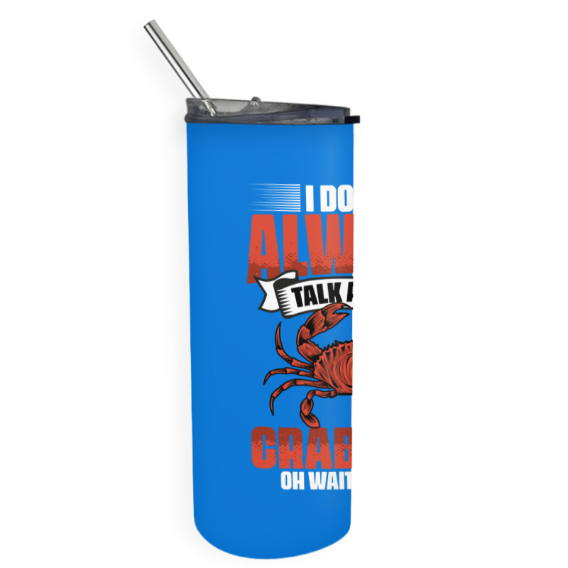 I Dont Always Talk About Funny Crabbing For Crab F Skinny Tumbler | Artistshot