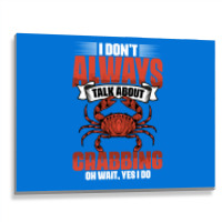 I Dont Always Talk About Funny Crabbing For Crab F Metal Print Horizontal | Artistshot