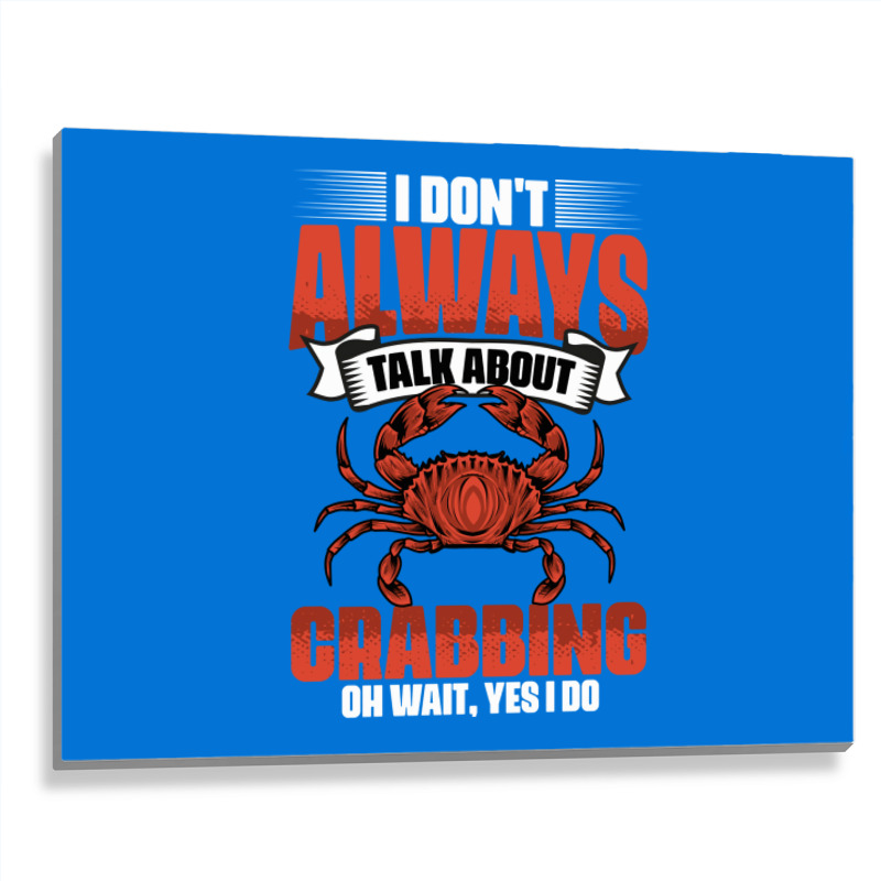 I Dont Always Talk About Funny Crabbing For Crab F Metal Print Horizontal | Artistshot