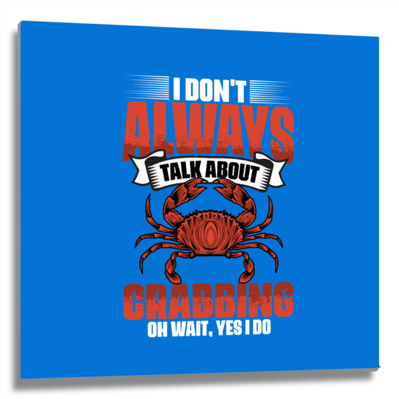 I Dont Always Talk About Funny Crabbing For Crab F Metal Print Square | Artistshot