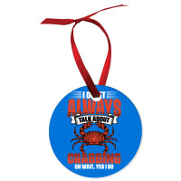 I Dont Always Talk About Funny Crabbing For Crab F Ornament | Artistshot