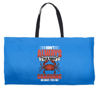 I Dont Always Talk About Funny Crabbing For Crab F Weekender Totes | Artistshot