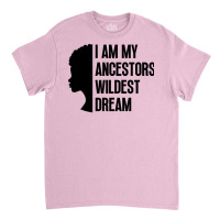 I Am My Ancestors Wildest Dream Cute Classic T-shirt | Artistshot