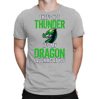 Thats Not Thunder Thats My Dragon Laughing At You T-shirt | Artistshot