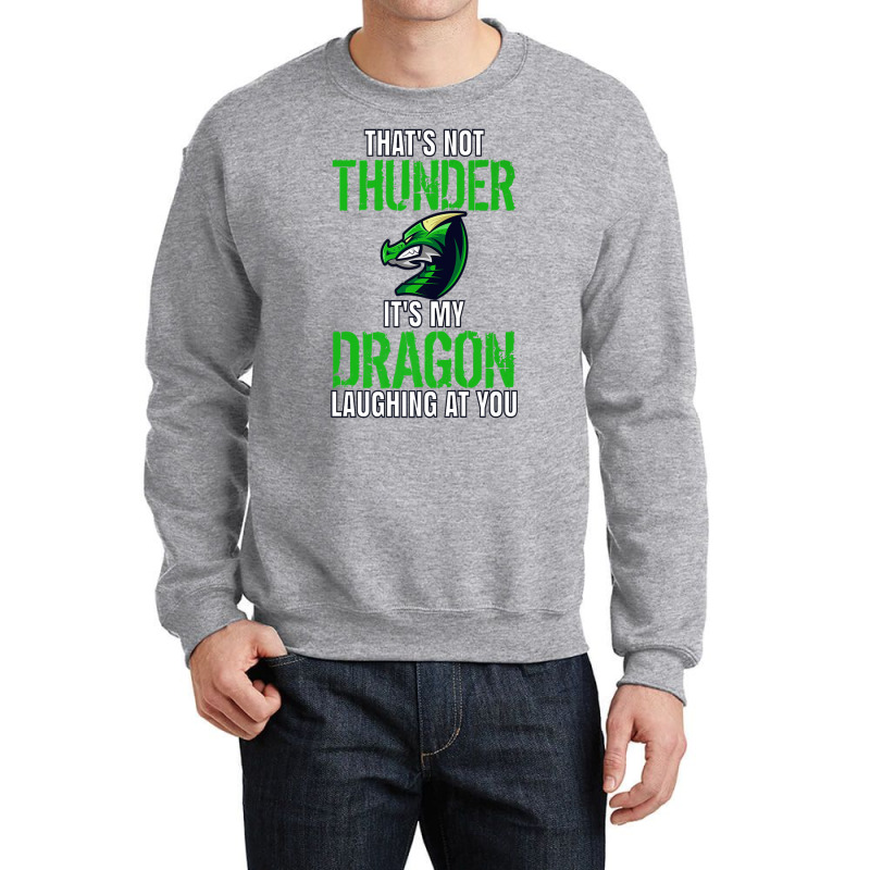 Thats Not Thunder Thats My Dragon Laughing At You Crewneck Sweatshirt by bediracando3 | Artistshot