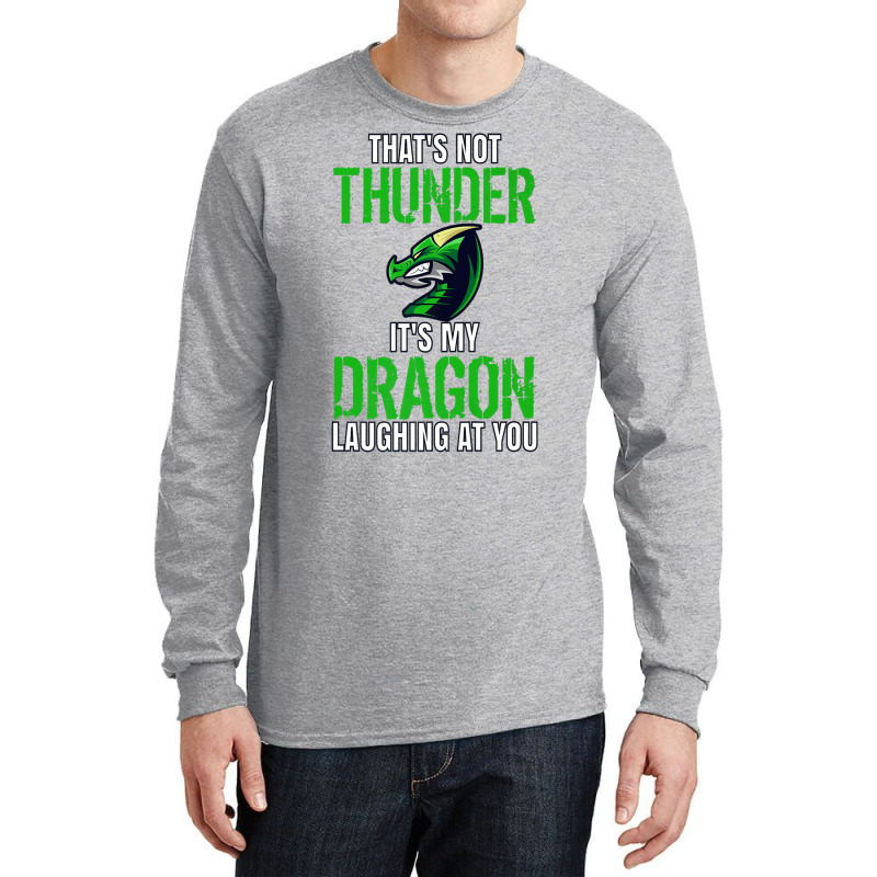 Thats Not Thunder Thats My Dragon Laughing At You Long Sleeve Shirts by bediracando3 | Artistshot