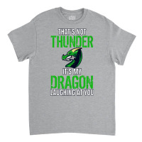 Thats Not Thunder Thats My Dragon Laughing At You Classic T-shirt | Artistshot