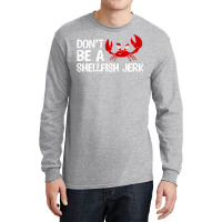 Dont Be A Shellfish Jerk Trending Long Sleeve Shirts | Artistshot