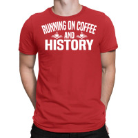 Running On Coffee And History Funny History Teache T-shirt | Artistshot