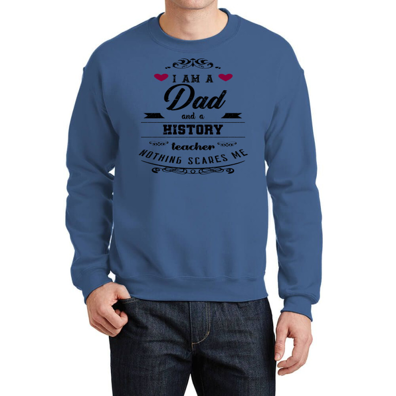 I Am A Dad And A History Teacher Nothing Scares Me Crewneck Sweatshirt | Artistshot