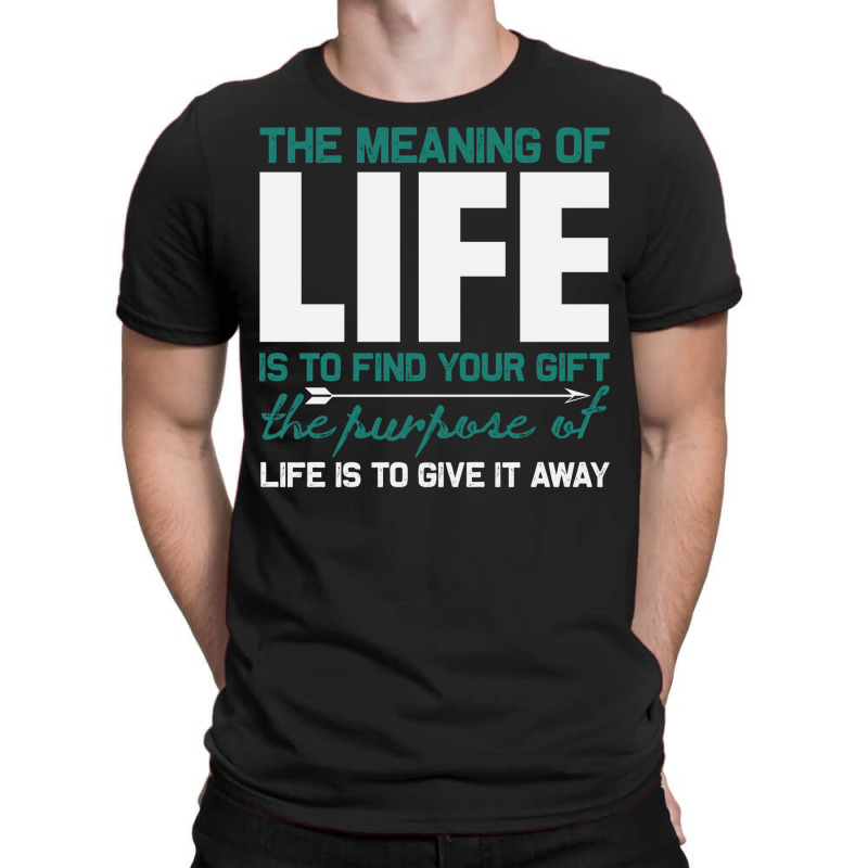 The Meaning Of Life Is To Find Your Gift The Purpo T-shirt | Artistshot