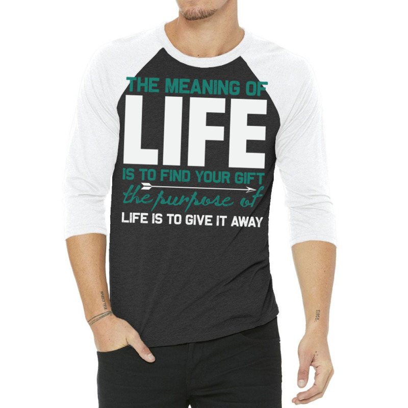 The Meaning Of Life Is To Find Your Gift The Purpo 3/4 Sleeve Shirt | Artistshot