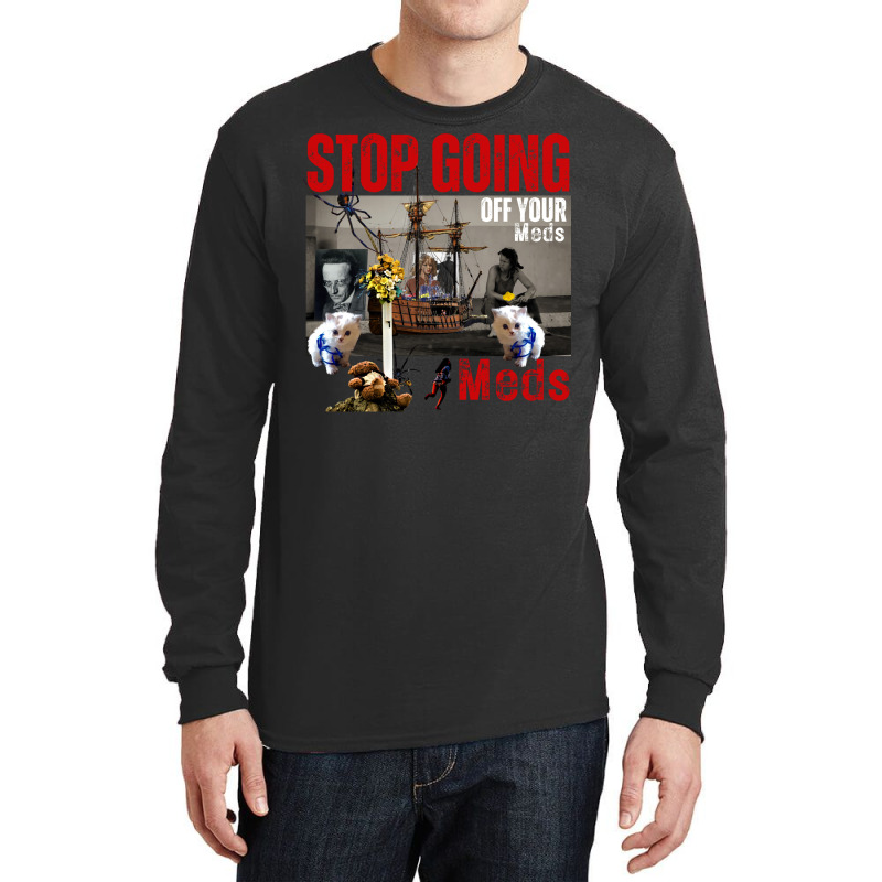 Stop Going Off Your Meds Funny Long Sleeve Shirts | Artistshot