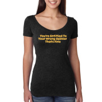 Youre Entitled To Your Wrong Opinion Thats Fine Lo Women's Triblend Scoop T-shirt | Artistshot