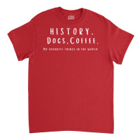 History Coffee And Dogs Funny Classic T-shirt | Artistshot