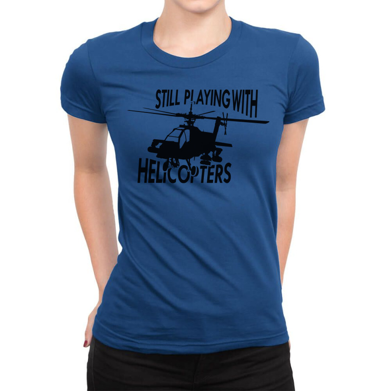 Helicopter Still Playing With Helicopters Ladies Fitted T-Shirt by eskayponeso4 | Artistshot