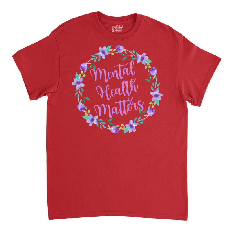 Mental Health Matters Flower Quote Cute Classic T-shirt by mennahprojal8 | Artistshot