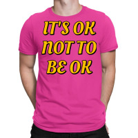 Ok Not To Be Ok Mental Health Matters T-shirt | Artistshot