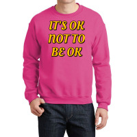 Ok Not To Be Ok Mental Health Matters Crewneck Sweatshirt | Artistshot